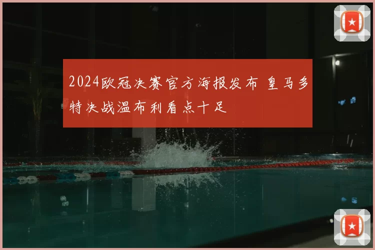 2024欧冠决赛官方海报发布 皇马多特决战温布利看点十足