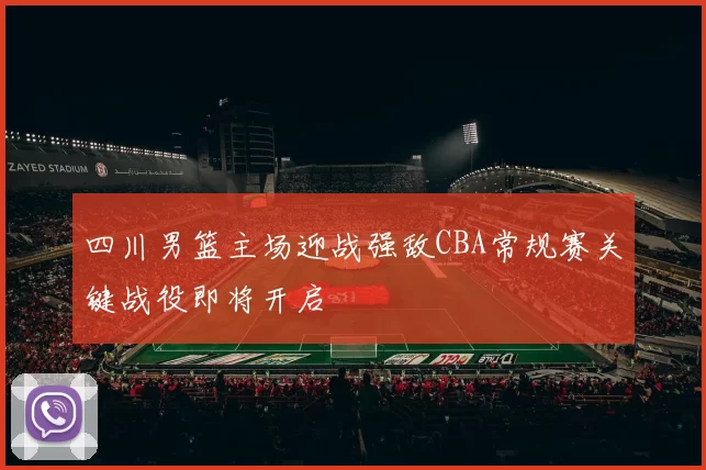 四川男篮主场迎战强敌CBA常规赛关键战役即将开启