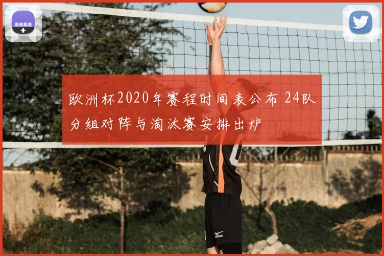 欧洲杯2020年赛程时间表公布 24队分组对阵与淘汰赛安排出炉