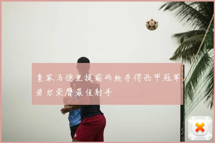 皇家马德里提前两轮夺得西甲冠军劳尔荣膺最佳射手