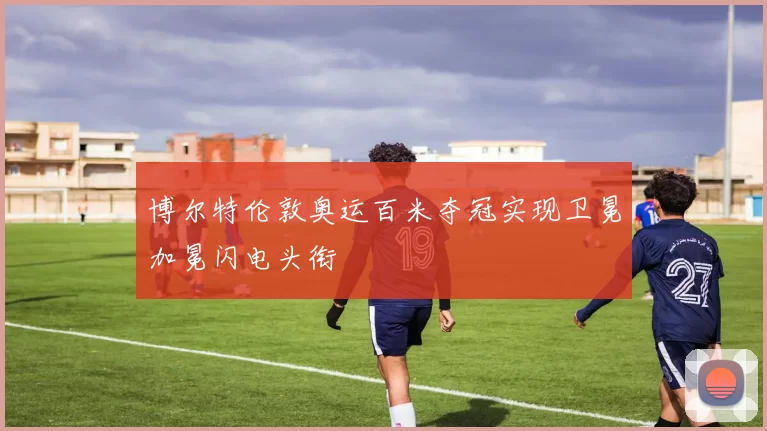 博尔特伦敦奥运百米夺冠实现卫冕加冕闪电头衔