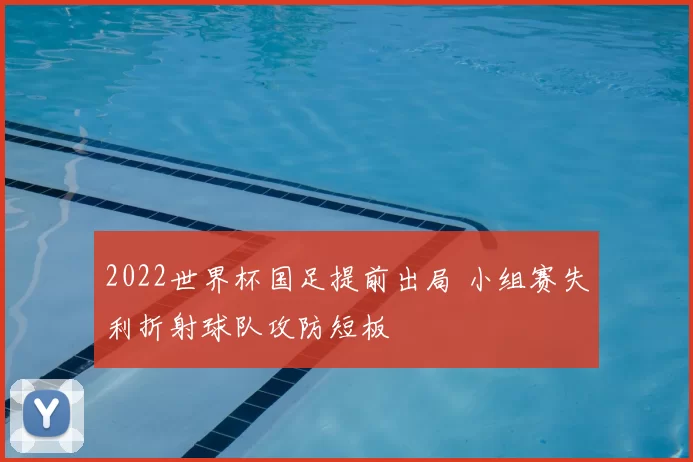 2022世界杯国足提前出局 小组赛失利折射球队攻防短板