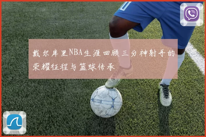 戴尔库里NBA生涯回顾三分神射手的荣耀征程与篮球传承