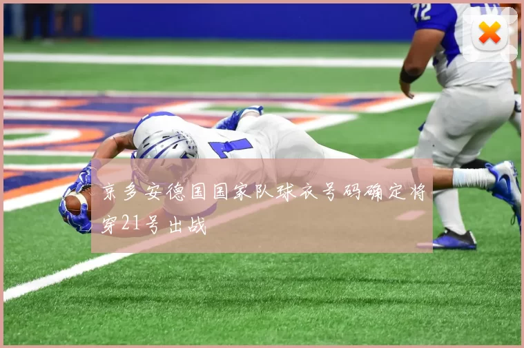 京多安德国国家队球衣号码确定将穿21号出战