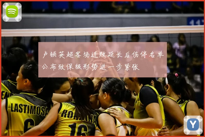 卢顿英超客场连败延长后伤停名单公布致保级形势进一步紧张