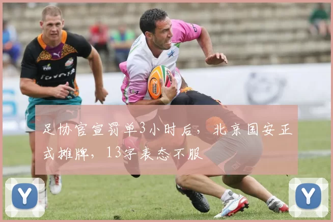 足协官宣罚单3小时后，北京国安正式摊牌，13字表态不服