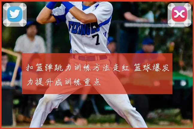 扣篮弹跳力训练方法走红 篮球爆发力提升成训练重点