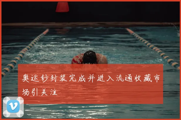 奥运钞封装完成并进入流通收藏市场引关注