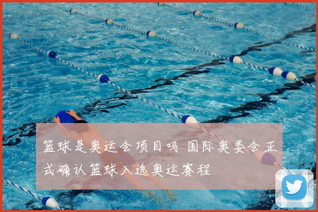篮球是奥运会项目吗 国际奥委会正式确认篮球入选奥运赛程