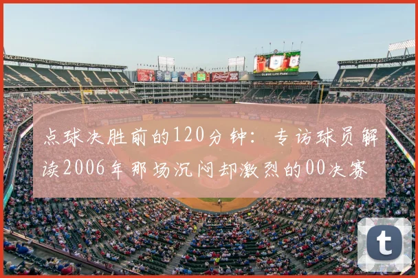 点球决胜前的120分钟：专访球员解读2006年那场沉闷却激烈的00决赛