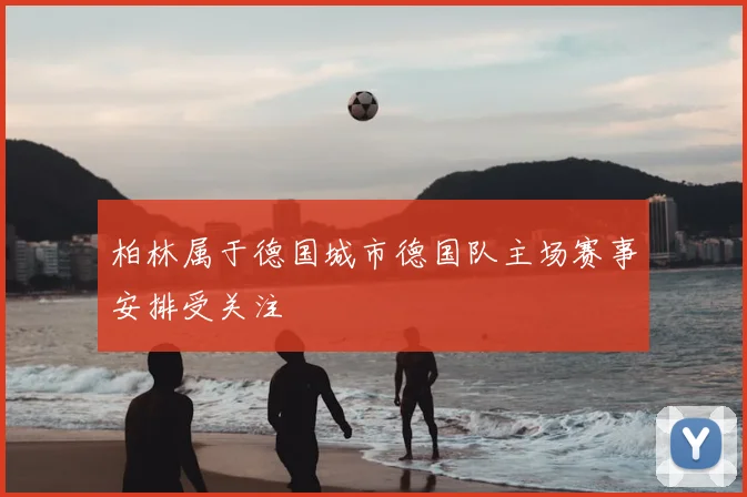 柏林属于德国城市德国队主场赛事安排受关注
