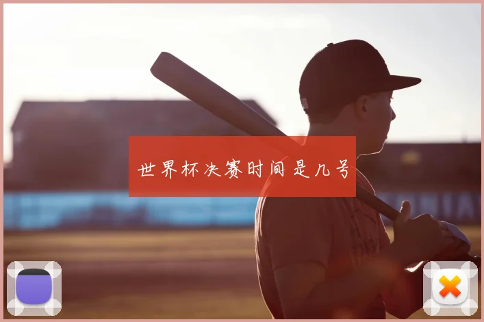 世界杯决赛时间是几号